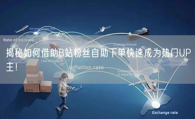 揭秘如何借助B站粉丝自助下单快速成为热门UP主！