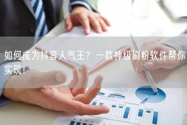 如何成为抖音人气王？一款神级刷粉软件帮你实现！