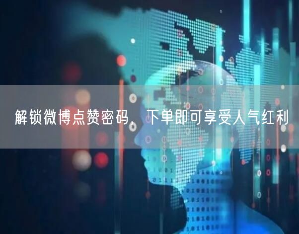 解锁微博点赞密码，下单即可享受人气红利