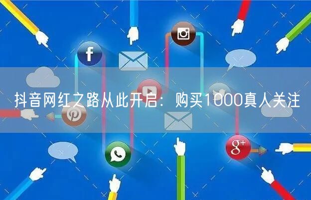 抖音网红之路从此开启：购买1000真人关注