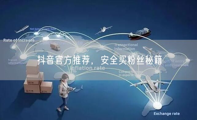 抖音官方推荐，安全买粉丝秘籍